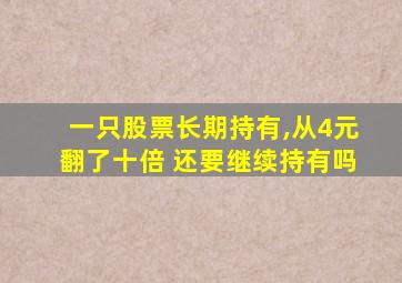 一只股票长期持有,从4元翻了十倍 还要继续持有吗